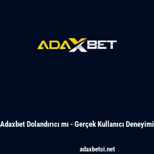 Adaxbet Dolandırıcı mı - Ger&ccedil;ek Kullanıcı Deneyimi